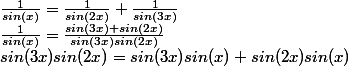 \frac{1}{sin(x)}=\frac{1}{sin(2x)}+\frac{1}{sin(3x)}  \\ \frac{1}{sin(x)}=\frac{sin(3x)+sin(2x)}{sin(3x)sin(2x)}  \\ sin(3x)sin(2x)=sin(3x)sin(x)+sin(2x)sin(x)